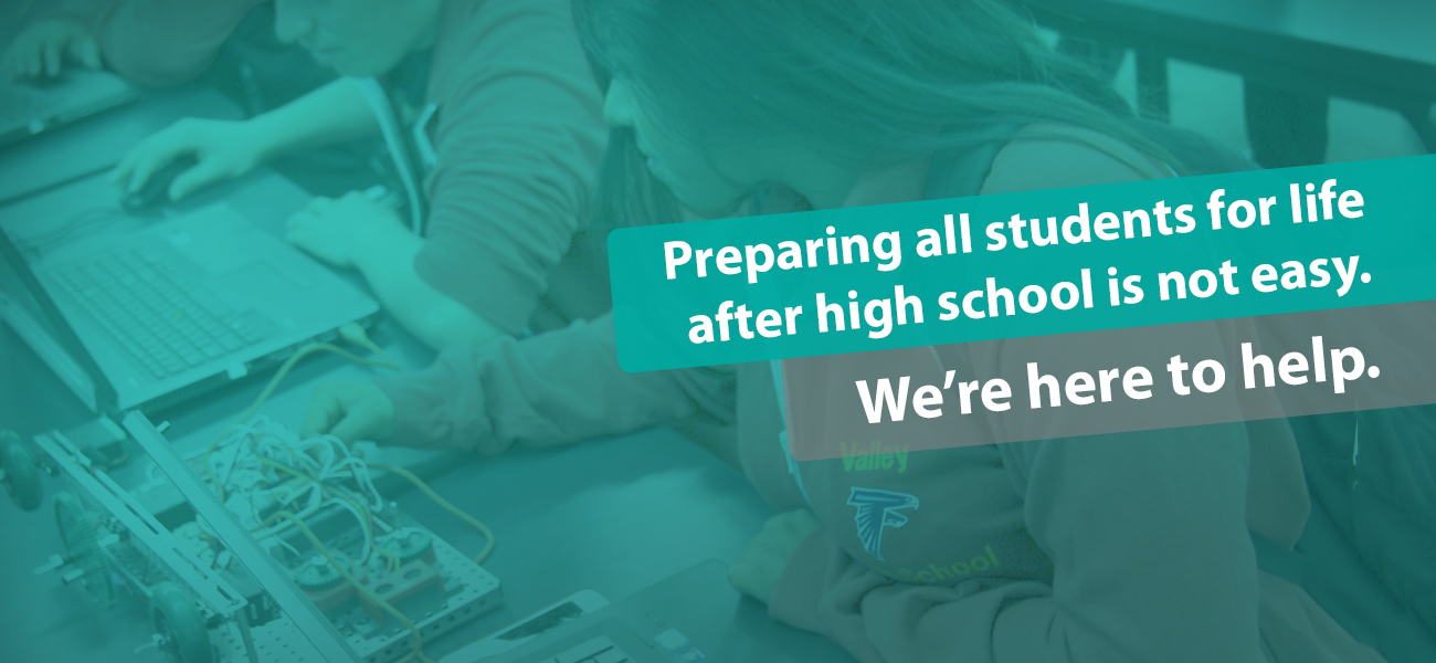 Preparing all students for life after high school is not easy. We're here to help.